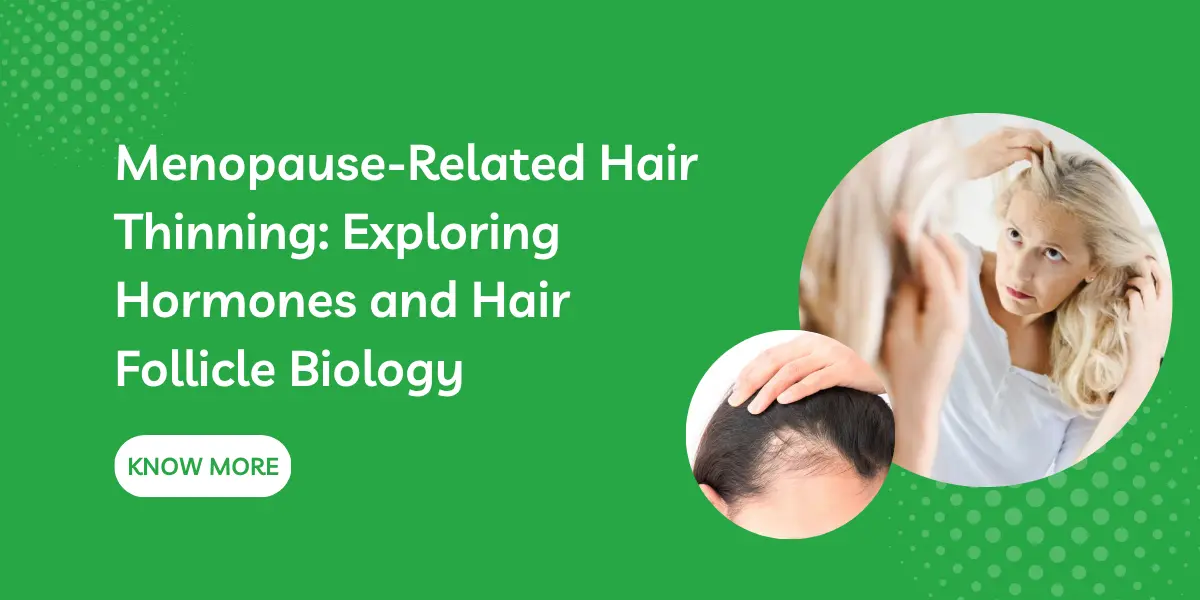 Menopause-Related Hair Thinning: Exploring Hormones and Hair Follicle Biology
