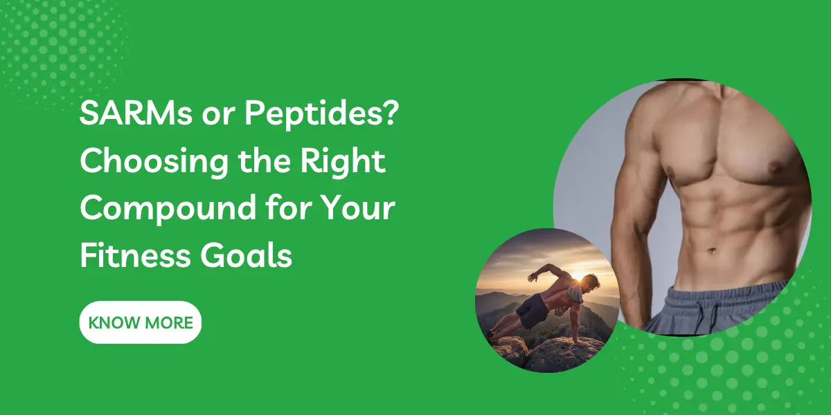 SARMs or Peptides? Choosing the Right Compound for Your Fitness Goals