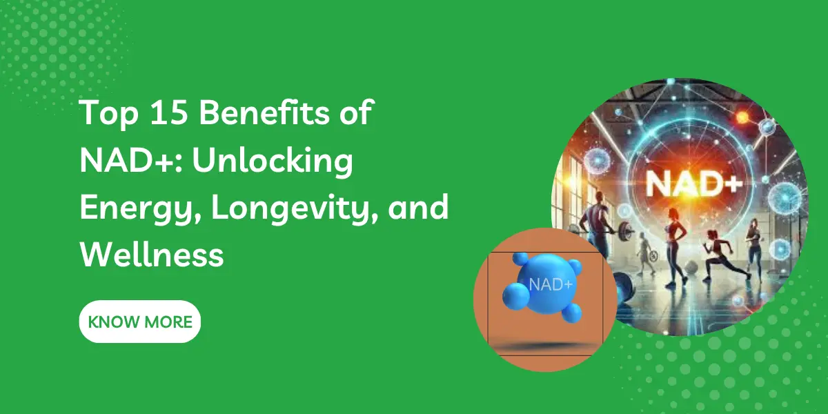 Top 15 Benefits of NAD+: Unlocking Energy, Longevity, and Wellness